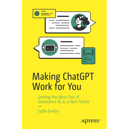 Making ChatGPT Work for You: Getting the Most Out of Generative AI as a Non-Techie - Paperback