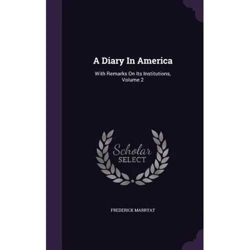 A Diary In America: With Remarks On Its Institutions, Volume 2 - Hardcover