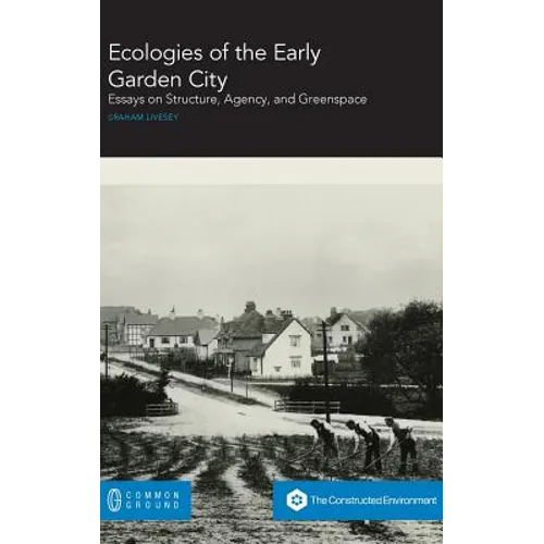 Ecologies of the Early Garden City: Essays on Structure, Agency, and Greenspace - Hardcover