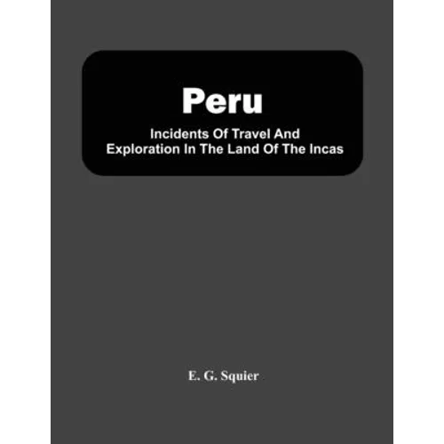 Peru; Incidents Of Travel And Exploration In The Land Of The Incas - Paperback