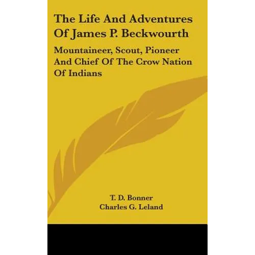 The Life And Adventures Of James P. Beckwourth: Mountaineer, Scout, Pioneer And Chief Of The Crow Nation Of Indians