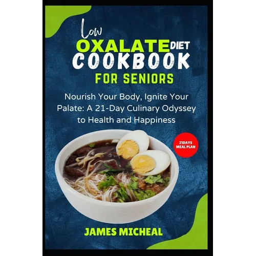 Low Oxalate Diet Cookbook for Seniors: Nourish Your Body, Ignite Your Palate: A 21-Day Culinary Odyssey to Health and Happiness - Paperback