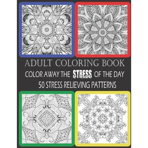 Adult Coloring Book: Color Away The Stress Of The Day: 50 Stress Relieving Patterns - Paperback