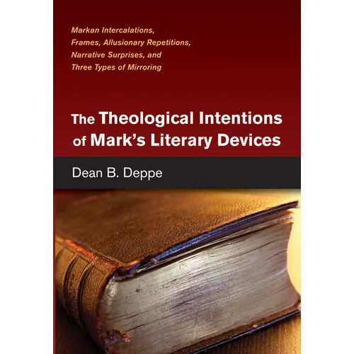 The Theological Intentions of Mark's Literary Devices: Markan Intercalations, Frames, Allusionary Repetitions, Narrative Surprises, and Three Types of - Paperback
