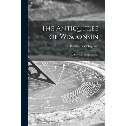 The Antiquities of Wisconsin: as Surveyed and Described - Paperback