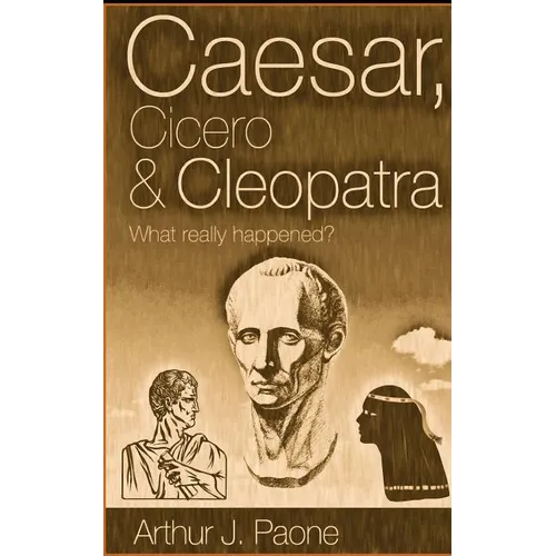 Caesar, Cicero & Cleopatra: What really happened? - Paperback