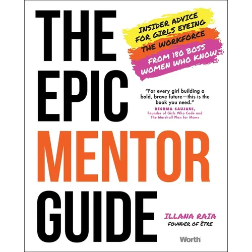 The Epic Mentor Guide: Insider Advice for Girls Eyeing the Workforce from 180 Boss Women Who Know - Hardcover