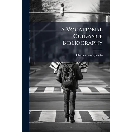 A Vocational Guidance Bibliography: Prepared For School And Public Libraries And Arranged Especially For Youths, Teachers And Specialists - Paperback