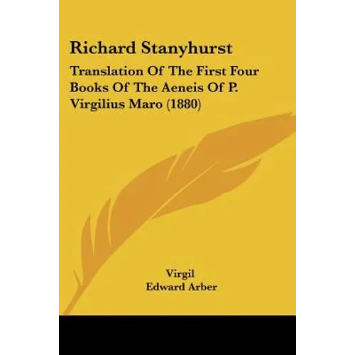 Richard Stanyhurst: Translation Of The First Four Books Of The Aeneis Of P. Virgilius Maro (1880) - Paperback