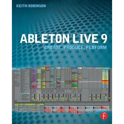 Ableton Live 9: Create, Produce, Perform - Paperback