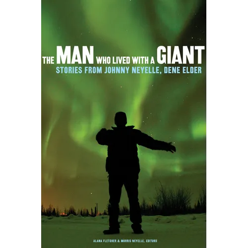 The Man Who Lived with a Giant: Stories from Johnny Neyelle, Dene Elder - Paperback