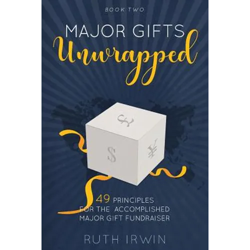 Major Gifts Unwrapped: 49 Principles for the Accomplished Major Gift Fundraiser - Paperback