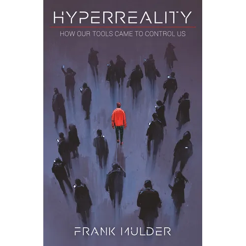 HyperReality: How Our Tools Came to Control Us - Hardcover