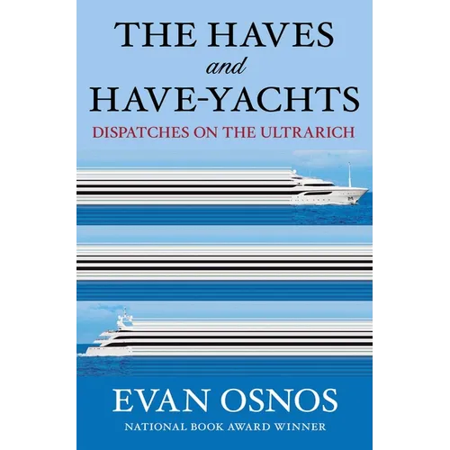 The Haves and Have-Yachts: Dispatches on the Ultrarich - Hardcover