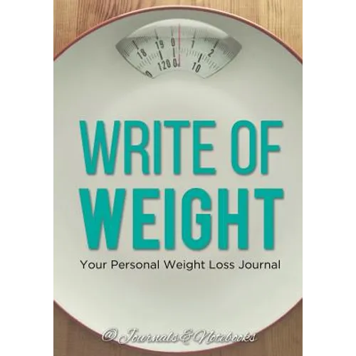 Write of Weight: Your Personal Weight Loss Journal - Paperback