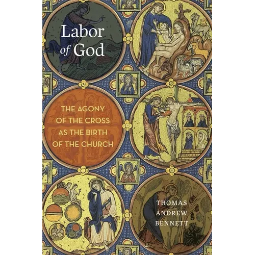 Labor of God: The Agony of the Cross as the Birth of the Church - Hardcover