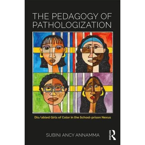The Pedagogy of Pathologization: Dis/abled Girls of Color in the School-prison Nexus - Paperback