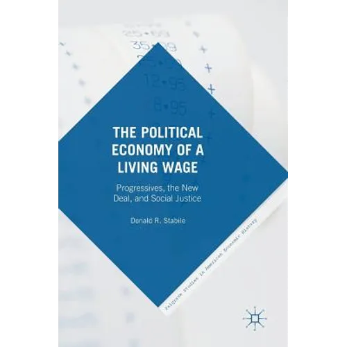 The Political Economy of a Living Wage: Progressives, the New Deal, and Social Justice - Hardcover