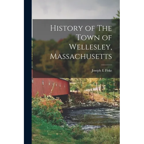 History of The Town of Wellesley, Massachusetts - Paperback