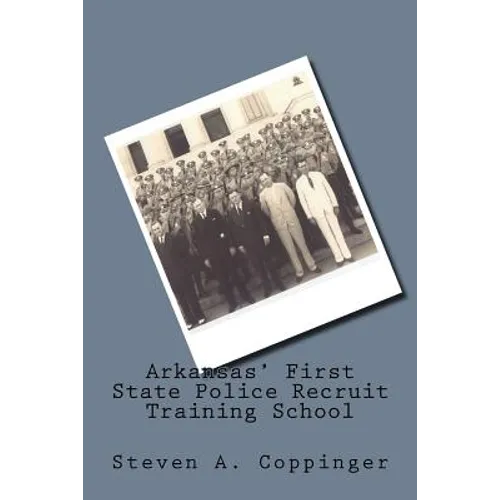 Arkansas' First State Police Recruit Training School - Paperback