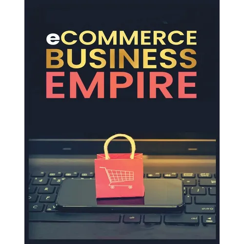 Ecommerce Empire: A Step-by-Step Guide to Starting and Scaling a Profitable Online Business - Paperback