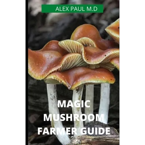 Magic Mushroom Farmer Guide: All you need to know about magic myshroom benefits, and beginners grower guide - Paperback