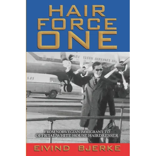Hair Force One: From Norwegian Immigrant to Official Hairdresser for the White House - Paperback