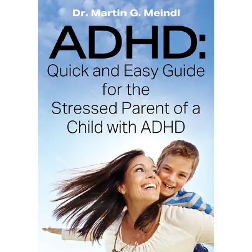 ADHD: Quick and Easy Guide for the Stressed Parent of a Child with ADHD - Paperback