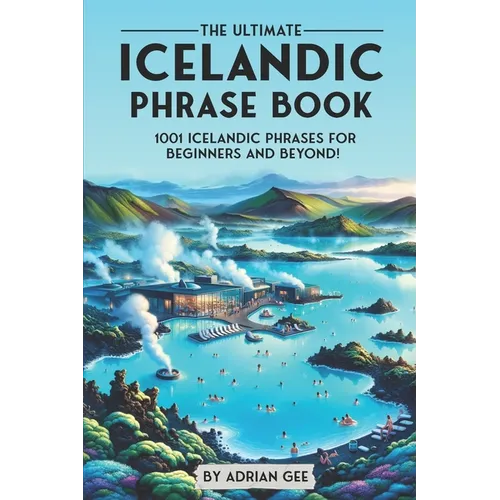 The Ultimate Icelandic Phrase Book: 1001 Icelandic Phrases for Beginners and Beyond! - Paperback