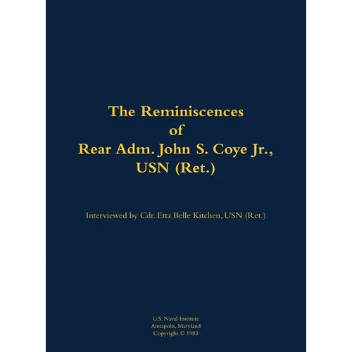 The Reminiscences of Rear Adm. John S. Coye Jr., USN (Ret.): 1911-2002 - Hardcover