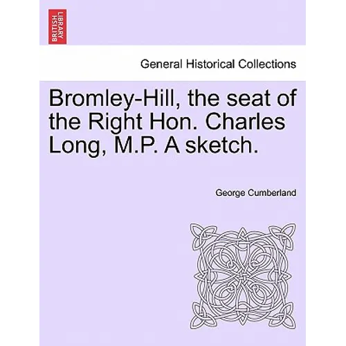Bromley-Hill, the Seat of the Right Hon. Charles Long, M.P. a Sketch. - Paperback