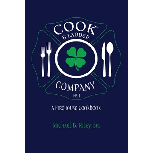 Cook & Ladder Company No. 1: A Firehouse Cookbook