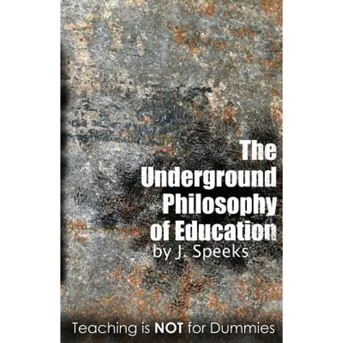 The Underground Philosophy of Education: Teaching Is Not for Dummies - Paperback