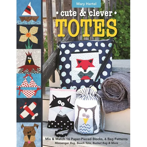 Cute & Clever Totes: Mix & Match 16 Paper-Pieced Blocks, 6 Bag Patterns - Messenger Bag, Beach Tote, Bucket Bag & More - Paperback