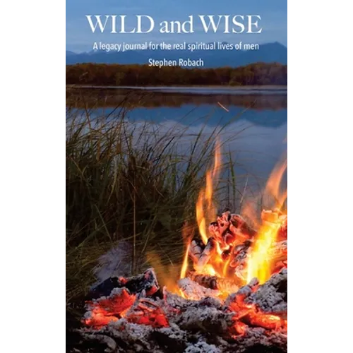 Wild and Wise - A legacy journal for the real spiritual lives of men - Hardcover