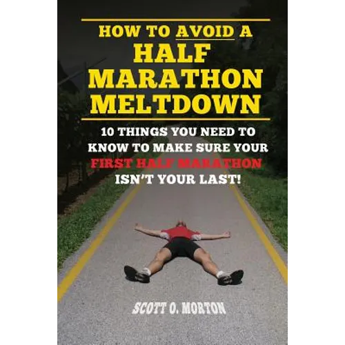 How to Avoid a Half Marathon Meltdown: 10 Things You Need to Know to Make Sure Your First Half Marathon Isn't Your Last! - Paperback