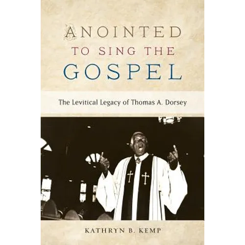 Anointed To Sing The Gospel: The Levitical Legacy of Thomas A. Dorsey - Paperback