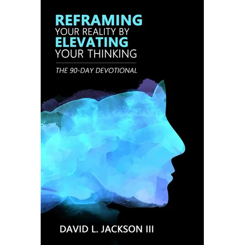 Reframing Your Reality By Elevating Your Thinking: The Ninety Day Devotional - Paperback