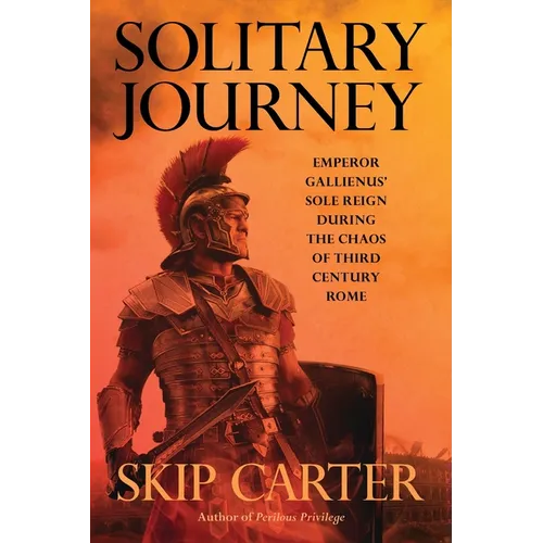 Solitary Journey: Emperor Gallienus' Sole Reign During the Chaos of Third Century Rome - Paperback