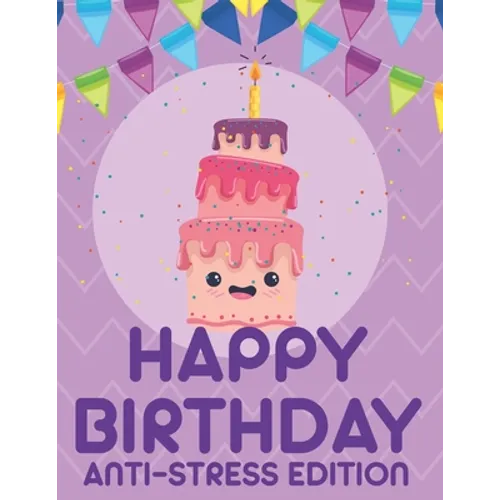 Happy Birthday Anti-Stress Edition: Relaxing Coloring Book For Adults, Calming And Happiness Inducing Illustrations To Color - Paperback