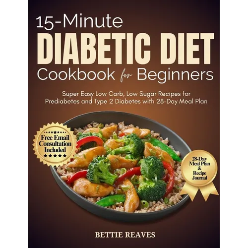 15-Minute Diabetic Dietcookbook for Beginners: Super Easy Low Carb, Low Sugar Recipes for Prediabetes and Type 2 Diabetes with 28-Day Meal Plan - Paperback
