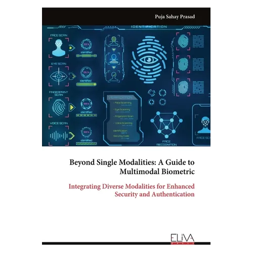 Beyond Single Modalities: A Guide to Multimodal Biometric: Integrating Diverse Modalities for Enhanced Security and Authentication - Paperback