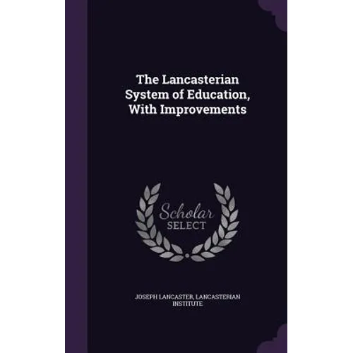 The Lancasterian System of Education, With Improvements - Hardcover
