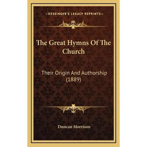 The Great Hymns Of The Church: Their Origin And Authorship (1889) - Hardcover