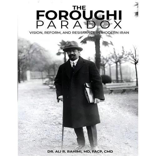The Foroughi Paradox Vision, Reform, and Resistance in Modern Iran: Vision, Reform, and Resistance in Modern Iran