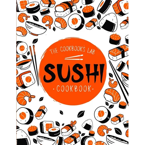 Sushi Cookbook: The Step-by-Step Sushi Guide for beginners with easy to follow, healthy, and Tasty recipes. How to Make Sushi at Home Enjoying 101 Eas - Paperback