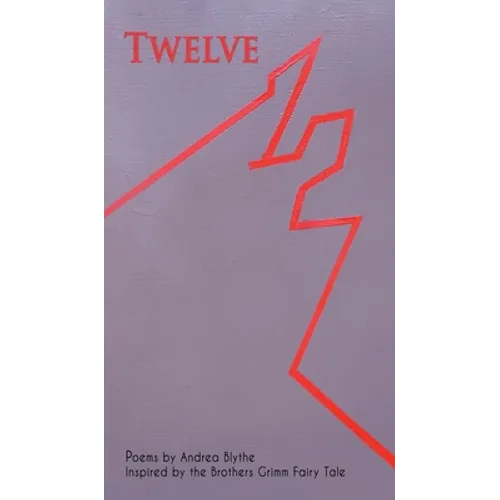 Twelve: Poems Inspired by the Brothers Grimm Fairy Tale - Hardcover