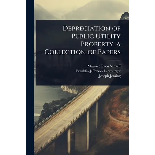 Depreciation of Public Utility Property; a Collection of Papers