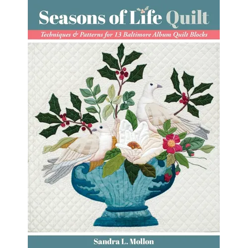 Seasons of Life Quilt: Techniques & Patterns for 13 Baltimore Album Quilt Blocks - Paperback
