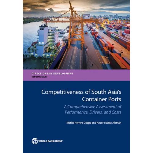 Competitiveness of South Asia's Container Ports: A Comprehensive Assessment of Performance, Drivers, and Costs - Paperback